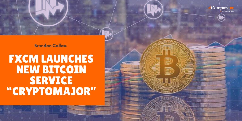 FXCM Launches New Bitcoin Service “CryptoMajor” - eComparefx